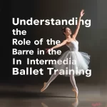 Understanding the Role of the Barre in Intermediate Ballet Training